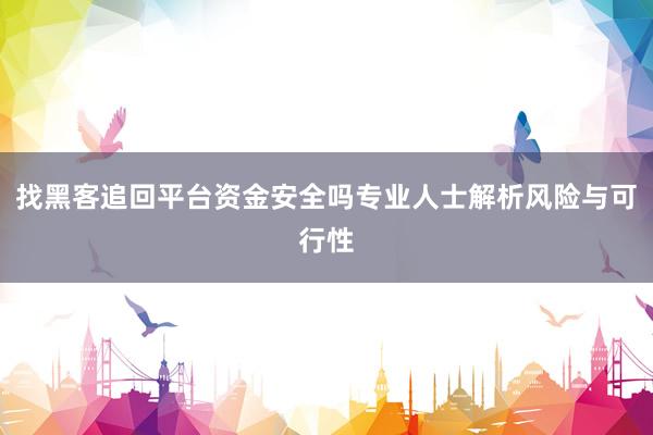 找黑客追回平台资金安全吗专业人士解析风险与可行性