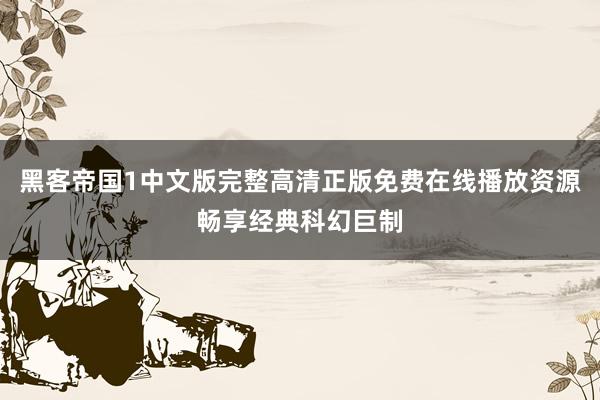黑客帝国1中文版完整高清正版免费在线播放资源畅享经典科幻巨制