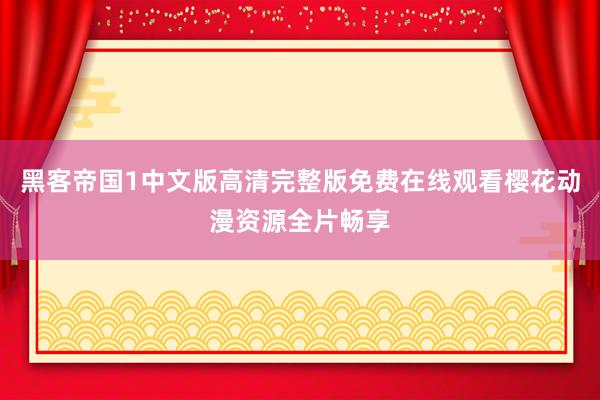 黑客帝国1中文版高清完整版免费在线观看樱花动漫资源全片畅享
